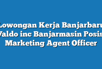 Lowongan Kerja Banjarbaru Valdo inc Banjarmasin Posisi Marketing Agent Officer