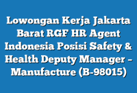 Lowongan Kerja Jakarta Barat RGF HR Agent Indonesia Posisi Safety & Health Deputy Manager – Manufacture (B-98015)