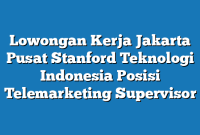 Lowongan Kerja Jakarta Pusat Stanford Teknologi Indonesia Posisi Telemarketing Supervisor