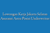 Lowongan Kerja Jakarta Selatan Asuransi Astra Posisi Underwriter