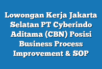 Lowongan Kerja Jakarta Selatan PT Cyberindo Aditama (CBN) Posisi Business Process Improvement & SOP