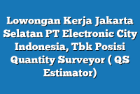 Lowongan Kerja Jakarta Selatan PT Electronic City Indonesia, Tbk Posisi Quantity Surveyor ( QS Estimator)