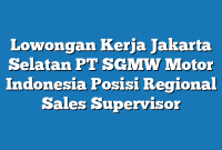 Lowongan Kerja Jakarta Selatan PT SGMW Motor Indonesia Posisi Regional Sales Supervisor