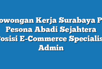 Lowongan Kerja Surabaya PT Pesona Abadi Sejahtera Posisi E-Commerce Specialist Admin