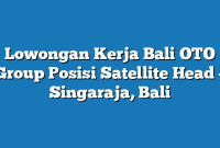 Lowongan Kerja Bali OTO Group Posisi Satellite Head – Singaraja, Bali