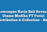 Lowongan Kerja Bali Revass Utama Medika PT Posisi Distribution & Collection – Bali