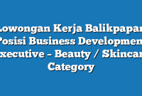 Lowongan Kerja Balikpapan  Posisi Business Development Executive – Beauty / Skincare Category