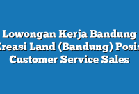 Lowongan Kerja Bandung Kreasi Land (Bandung) Posisi Customer Service Sales