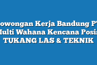 Lowongan Kerja Bandung PT Multi Wahana Kencana Posisi TUKANG LAS & TEKNIK