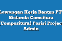 Lowongan Kerja Banten PT. Sistanda Comsitura (Compositura) Posisi Project Admin