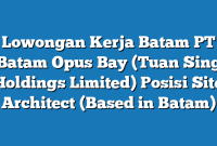 Lowongan Kerja Batam PT Batam Opus Bay (Tuan Sing Holdings Limited) Posisi Site Architect (Based in Batam)