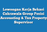 Lowongan Kerja Bekasi Cakrawala Group Posisi Accounting & Tax Property Supervisor