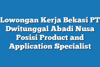 Lowongan Kerja Bekasi PT Dwitunggal Abadi Nusa Posisi Product and Application Specialist