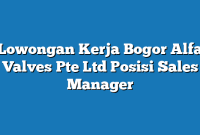 Lowongan Kerja Bogor Alfa Valves Pte Ltd Posisi Sales Manager