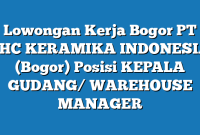 Lowongan Kerja Bogor PT YHC KERAMIKA INDONESIA (Bogor) Posisi KEPALA GUDANG/ WAREHOUSE MANAGER