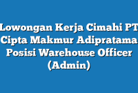 Lowongan Kerja Cimahi PT Cipta Makmur Adipratama Posisi Warehouse Officer (Admin)