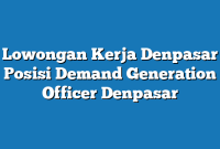 Lowongan Kerja Denpasar  Posisi Demand Generation Officer Denpasar