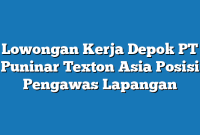 Lowongan Kerja Depok PT Puninar Texton Asia Posisi Pengawas Lapangan