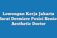 Lowongan Kerja Jakarta Barat Dermiere Posisi Senior Aesthetic Doctor