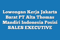 Lowongan Kerja Jakarta Barat PT Alta Thomas Mandiri Indonesia Posisi SALES EXECUTIVE