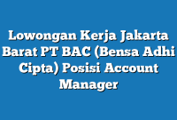 Lowongan Kerja Jakarta Barat PT BAC (Bensa Adhi Cipta) Posisi Account Manager