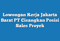 Lowongan Kerja Jakarta Barat PT Cisangkan Posisi Sales Proyek