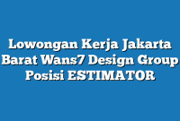 Lowongan Kerja Jakarta Barat Wans7 Design Group Posisi ESTIMATOR