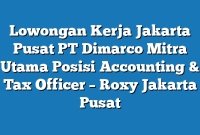 Lowongan Kerja Jakarta Pusat PT Dimarco Mitra Utama Posisi Accounting & Tax Officer – Roxy Jakarta Pusat