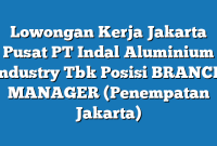 Lowongan Kerja Jakarta Pusat PT Indal Aluminium Industry Tbk Posisi BRANCH MANAGER (Penempatan Jakarta)