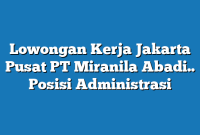 Lowongan Kerja Jakarta Pusat PT Miranila Abadi.. Posisi Administrasi