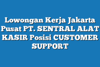 Lowongan Kerja Jakarta Pusat PT. SENTRAL ALAT KASIR Posisi CUSTOMER SUPPORT