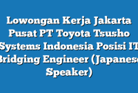 Lowongan Kerja Jakarta Pusat PT Toyota Tsusho Systems Indonesia Posisi IT Bridging Engineer (Japanese Speaker)