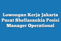 Lowongan Kerja Jakarta Pusat Shellasaukia Posisi Manager Operational