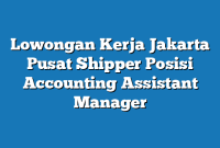 Lowongan Kerja Jakarta Pusat Shipper Posisi Accounting Assistant Manager