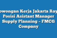 Lowongan Kerja Jakarta Raya  Posisi Asistant Manager Supply Planning – FMCG Company