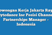 Lowongan Kerja Jakarta Raya Bytedance Inc Posisi Channel Partnerships Manager – Indonesia