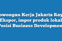 Lowongan Kerja Jakarta Raya Ekspor, impor produk lokal Posisi Business Development