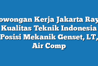 Lowongan Kerja Jakarta Raya Kualitas Teknik Indonesia Posisi Mekanik Genset, LT, Air Comp