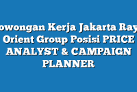 Lowongan Kerja Jakarta Raya Orient Group Posisi PRICE ANALYST & CAMPAIGN PLANNER