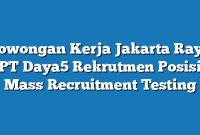 Lowongan Kerja Jakarta Raya PT Daya5 Rekrutmen Posisi Mass Recruitment Testing