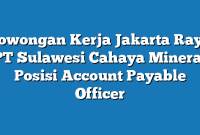 Lowongan Kerja Jakarta Raya PT Sulawesi Cahaya Mineral Posisi Account Payable Officer