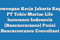 Lowongan Kerja Jakarta Raya PT Tokio Marine Life Insurance Indonesia (Bancassurance) Posisi Bancassurance Consultant