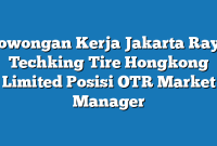 Lowongan Kerja Jakarta Raya Techking Tire Hongkong Limited Posisi OTR Market Manager