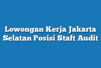 Lowongan Kerja Jakarta Selatan  Posisi Staft Audit