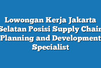 Lowongan Kerja Jakarta Selatan  Posisi Supply Chain Planning and Development Specialist