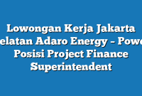 Lowongan Kerja Jakarta Selatan Adaro Energy – Power Posisi Project Finance Superintendent