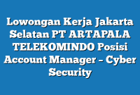 Lowongan Kerja Jakarta Selatan PT ARTAPALA TELEKOMINDO Posisi Account Manager – Cyber Security