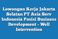 Lowongan Kerja Jakarta Selatan PT Asia Serv Indonesia Posisi Business Development – Well Intervention