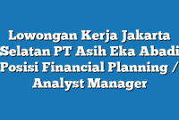 Lowongan Kerja Jakarta Selatan PT Asih Eka Abadi Posisi Financial Planning / Analyst Manager