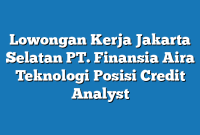 Lowongan Kerja Jakarta Selatan PT. Finansia Aira Teknologi Posisi Credit Analyst